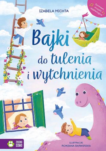 Okładka  Bajki do tulenia i wytchnienia / Izabela Michta ; ilustracje Roksana Barwińska.
