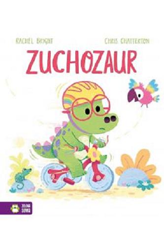Okładka książki Zuchozaur / [text] Rachel Bright ; [illustrations] Chris Chatterton ; przełożyła Barbara Supeł.