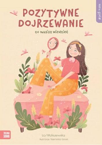 Okładka  Pozytywne dojrzewanie : co musisz wiedzieć / Iza Maliszewska ; ilustracje: Weronika Gross.