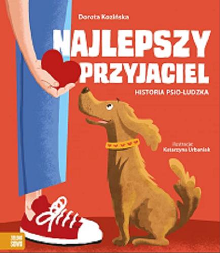 Okładka książki Najlepszy przyjaciel : historia psio-ludzka / Dorota Kozińska ; ilustracje Katarzyna Urbaniak.
