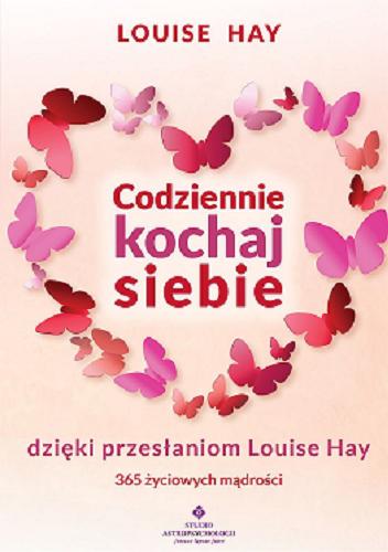 Okładka książki  Codziennie kochaj siebie dzięki przesłaniom Louise Hay : 365 życiowych mądrości  1