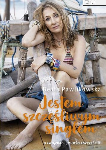 Okładka  Jestem szczęśliwym singlem : o związkach, miłości i szczęściu / Beata Pawlikowska.
