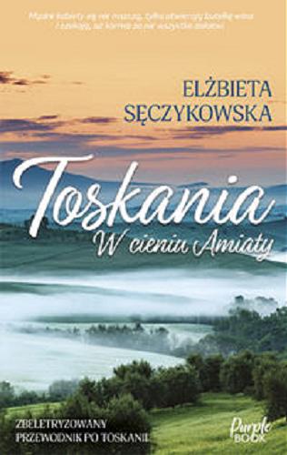 Okładka  Toskania : w cieniu Amiaty : zbeletryzowany przewodnik po Toskanii / Elżbieta Sęczykowska.