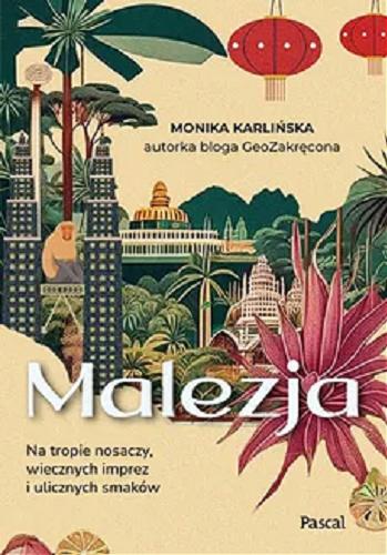 Okładka książki Malezja : na tropie nosaczy, wiecznych imprez i ulicznych smaków / Monika Karlińska (autorka bloga GeoZakręcona).