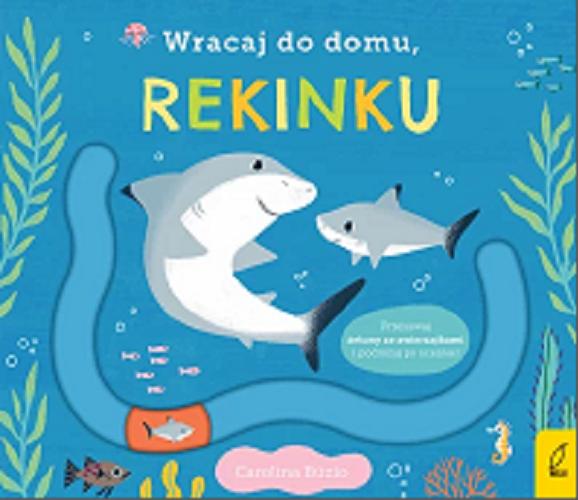Okładka książki Wracaj do domu, rekinku / Carolina Búzio ; [tłumaczenie: Olga Gorczyca-Popławska].
