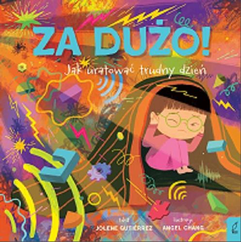 Okładka książki Za dużo! : jak uratować trudny dzień / tekst Jolene Gutiérrez ; ilustracje Angel Chang ; przełożyła Agnieszka Wyszogrodzka-Gaik.