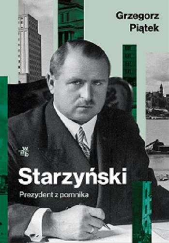 Okładka książki Starzyński : prezydent z pomnika / Grzegorz Piątek.