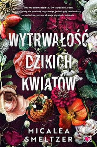 Okładka  Wytrwałość dzikich kwiatów / Micalea Smeltzer ; przetłumaczyła Agnieszka Wyszogrodzka-Gaik.