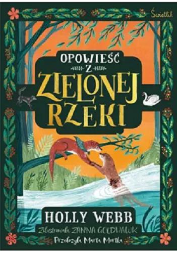 Okładka  Opowieść z Zielonej Rzeki / Holly Webb ; zilustrowała Zanna Goldhawk ; przełożyła Marta Mortka.