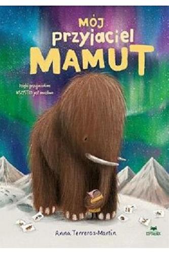 Okładka  Mój przyjaciel mamut / Anna Terreros-Martin ; przekład: Marta Duda-Gryc.