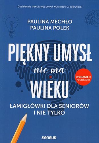 Okładka książki Piękny umysł nie ma wieku : łamigłówki dla seniorów i nie tylko / Paulina Mechło, Paulina Polek.