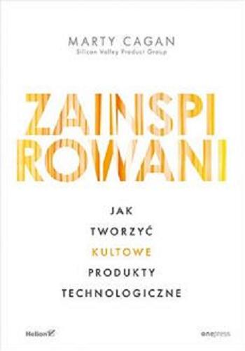 Okładka  Zainspirowani : jak tworzyć kultowe produkty technologiczne / Marty Cagan ; przełożył: Zbigniew Waśko.