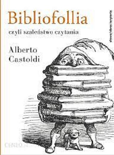 Okładka książki Bibliofollia czyli Szaleństwo czytania / Alberto Castoldi ; przełożyła Joanna Ugniewska.