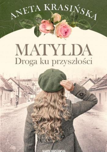 Okładka książki Matylda : droga ku przyszłości / Aneta Krasińska.