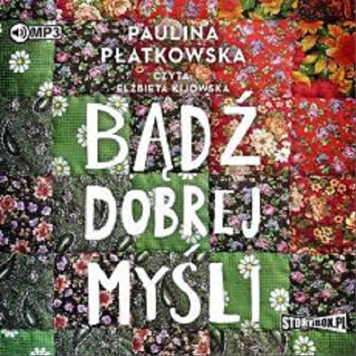 Okładka  Bądź dobrej myśli : [Dokument dźwiękowy] / Paulina Płatkowska.