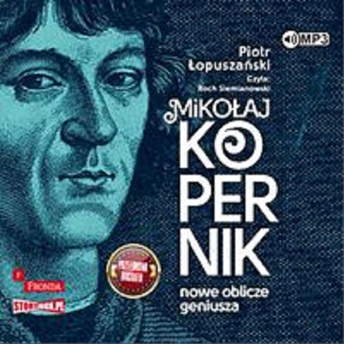 Okładka  Mikołaj Kopernik : [Dokument dźwiękowy] / nowe oblicze geniusza / Piotr Łopuszański.