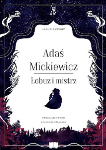 Okładka książki Adaś Mickiewicz : łobuz i mistrz / Jakub Skworz ; [ilustracje Jaga Słowińska / Moss Papers].
