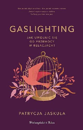 Okładka książki Gaslighting : jak uwolnić się od przemocy w relacjach / Patrycja Jaskuła.