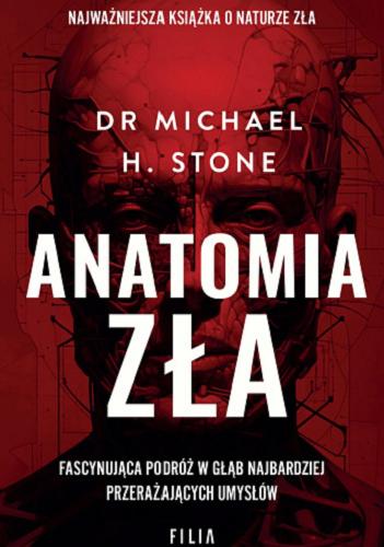 Okładka  Anatomia zła : fascynująca podróż w głąb najbardziej przerażających umysłów / Michael H. Stone ; przełożył Adam Tuz.