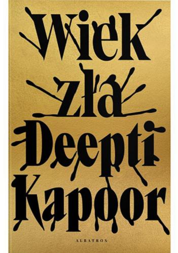 Okładka  Wiek zła / Deepti Kapoor ; z języka angielskiego przełożyła Izabela Matuszewska