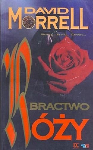 Okładka książki Bractwo Róży / David Morrell ; tłumaczenie Zuzanna Naczyńska.