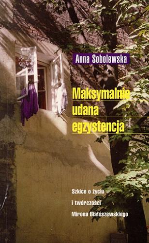 Okładka książki Maksymalnie udana egzystencja : szkice o życiu i twórczości Mirona Białoszewskiego / Anna Sobolewska.