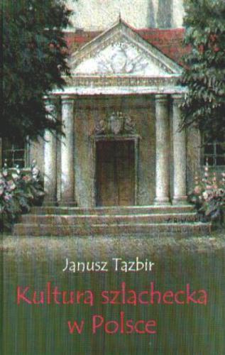 Okładka książki Kultura szlachecka w Polsce : rozkwit, upadek, relikty / Janusz Tazbir.
