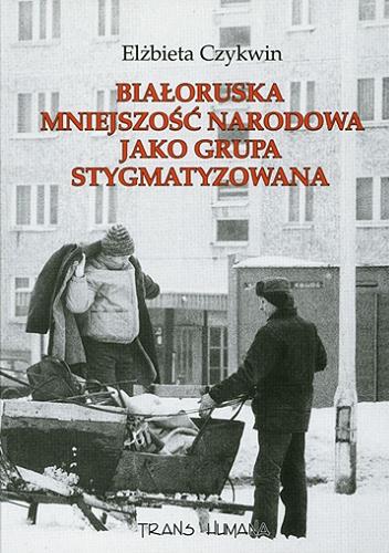 Okładka książki  Białoruska mniejszość narodowa jako grupa stygmatyzowana  1