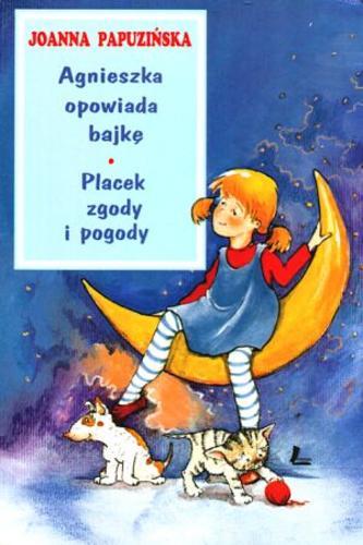 Okładka książki Agnieszka opowiada bajkę ;  Placek zgody i pogody / Joanna Papuzińska ; il. Aneta Krella-Moch.