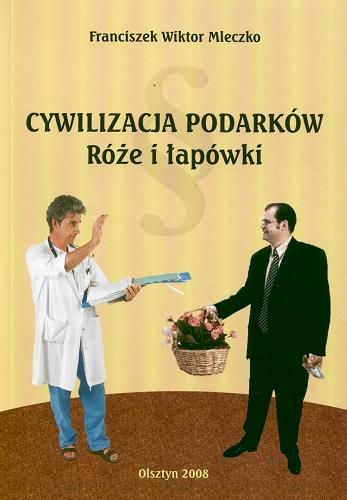 Okładka książki Cywilizacja podarków : róże i łapówki / Franciszek Wiktor Mleczko.