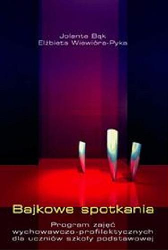 Okładka książki Bajkowe spotkania : program zajęć wychowawczo-profilaktycznych dla uczniów szkoły podstawowej / Jolanta Bąk, Elżbieta Wiewióra-Pyka.