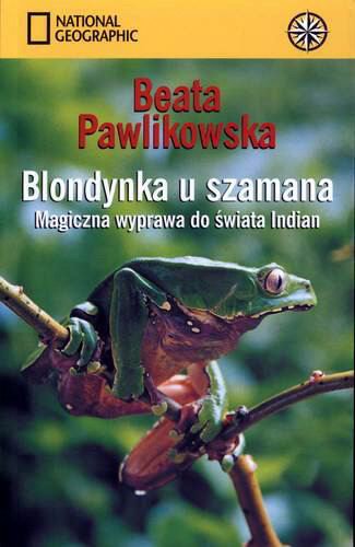 Okładka książki Blondynka u szamana : magiczna wyprawa do świata amazońskich Indian / tekst i rysunki Beata Pawlikowska.