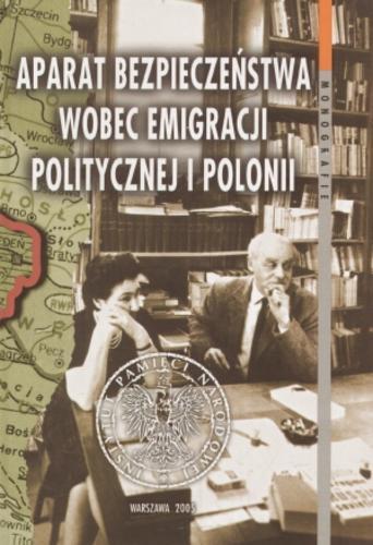 Aparat bezpieczeństwa wobec emigracji politycznej i Polonii Tom 19