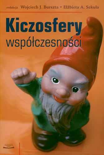 Okładka książki Kiczosfery współczesności / red. Wojciech J. Burszta, Elżbieta A. Sekuła.