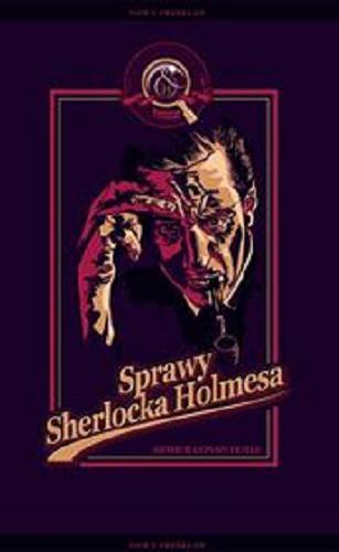 Okładka książki Sprawy Sherlocka Holmesa / Arthur Conan Doyle ; nowy przekł. Ewa Łozińska-Małkiewicz.