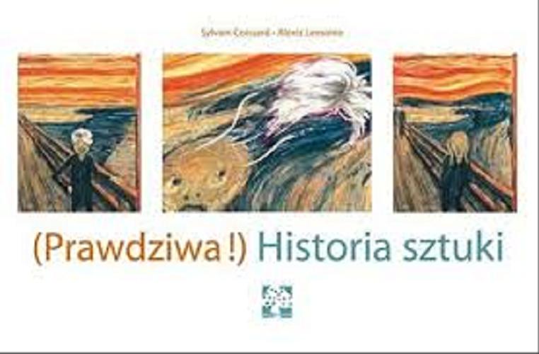 Okładka książki (Prawdziwa!) Historia sztuki / Sylvain Coissard, Alexis Lemoine ; notki o malarzach Katarzyna Radziwiłł.