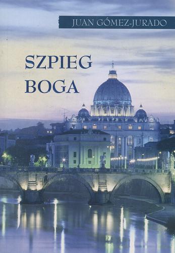 Okładka książki Szpieg Boga / Juan Gómez-Jurado ; z jęz. hisz. przeł. Danuta Kałuża.