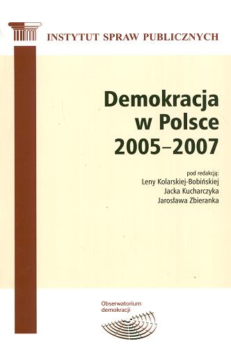 Okładka książki Demokracja w Polsce 2005-2007 / pod red. Leny Kolarskiej-Bobińskiej, Jacka Kucharczyka, Jarosława Zbieranka ; Instytut Spraw Publicznych.