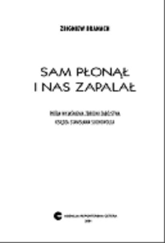 Okładka książki Sam płonął i nas zapalał Próba wyjaśnienia zbrodni zabójstwa księdza Stanisława Suchowolca / Zbigniew Branach.