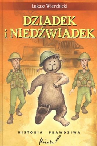 Okładka książki Dziadek i niedźwiadek : historia prawdziwa / Łukasz Wierzbicki ; ilustracje Ireneusz Woliński.