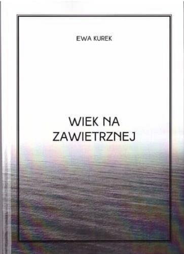 Okładka książki Wiek na zawietrznej 1912-2012 / Ewa Kurek.