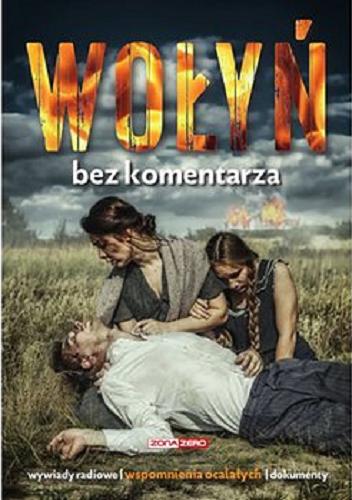 Okładka książki Wołyń : bez komentarza : wywiady radiowe, wspomnienia ocalałych, dokumenty.