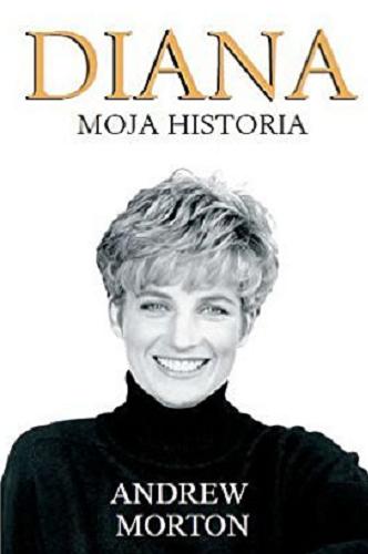 Okładka książki Diana : Moja historia / Andrew Morton ; tłumaczenie Elżbieta Królikowska-Avis.