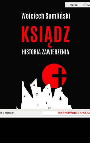 Okładka książki Ksiądz : historia zawierzenia silniejszego niż nienawiść i śmierć / Wojciech Sumliński.