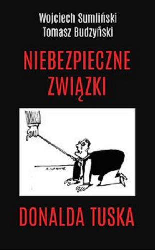 Okładka książki Niebezpieczne związki Donalda Tuska / Wojciech Sumliński, Tomasz Budzyński.