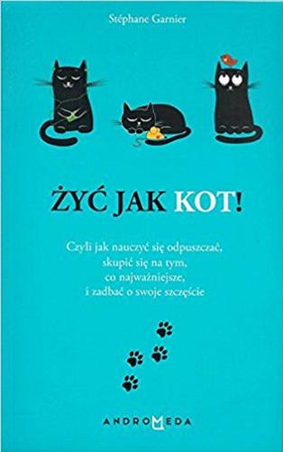 Okładka książki  Żyć jak kot! czyli Jak nauczyć się odpuszczać, skupiać się na tym, co najważniejsze, i zadbać o swoje szczęście  3