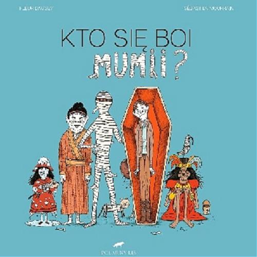 Okładka książki Kto sie boi mumii? / tekst Fleur Daugey, ilustracje Sebastien Mourrain ; przełożyła Monika Szewc-Osiecka.