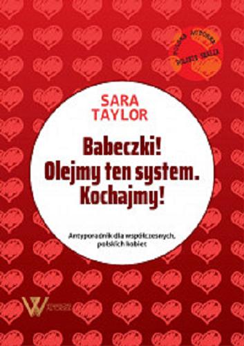Okładka książki Babeczki! Olejmy ten system - kochajmy : antyporadnik dla współczesnych, polskich kobiet / Sara Taylor.
