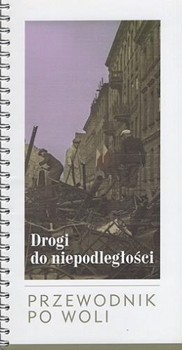 Okładka książki Drogi do niepodległości : przewodnik po Woli / tekst Monika Brodowska.