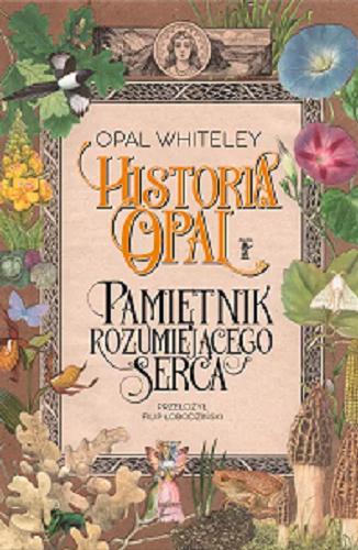 Okładka  Historia Opal : pamiętnik rozumiejącego serca / Opal Whiteley ; przełożył Filip Łobodziński.